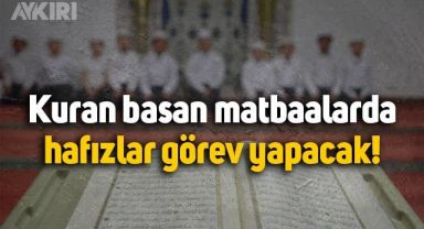 Kuran basan matbaalarda hafızlar görev yapacak