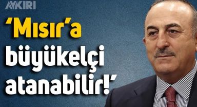 Mevlüt Çavuşoğlu: Mısır'a büyükelçi atanabilir