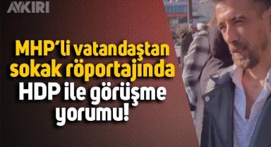 MHP'li vatandaşın sokak röportajında HDP ile görüşme yorumu: