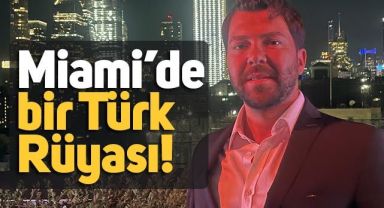 Miami'de bir Türk rüyası Serdar Bilican anlattı