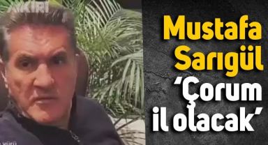 Mustafa Sarıgül: Çorum il olacak