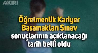 Öğretmenlik Kariyer Basamakları Yazılı Sınav sonuçları ne zaman açıklanacak
