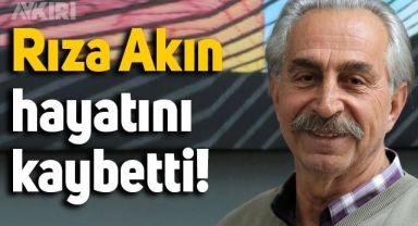 Oyuncu Rıza Akın hayatını kaybetti