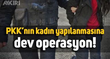 PKK'nın kadın yapılanmasına dev operasyon: 50 kişi gözaltında