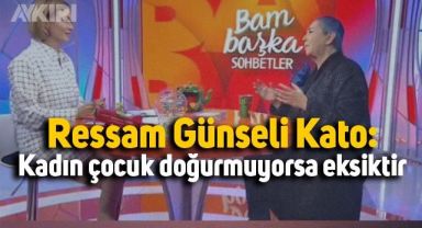 Ressam Günseli Kato: Kadın çocuk doğurmuyorsa eksiktir