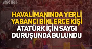Sabiha Gökçen Havalimanı'nda yerli yabancı binlerce yolcu Atatürk'e saygı duruşunda bulundu
