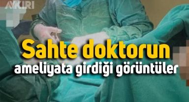 Sahte Doktor Ayşem Özkiraz'ın ameliyata girdiği görüntüler