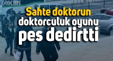 Sahte doktorun doktorculuk oyunu pes dedirtti