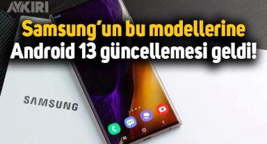 Samsung kullanıcıları dikkat: Bu modellere Android 13 güncellemesi geldi!