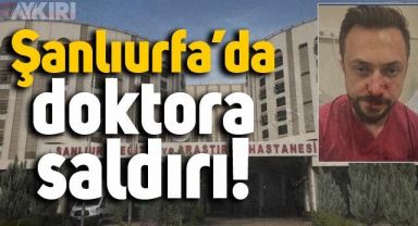 Şanlıurfa Eğitim ve Araştırma Hastanesi'nde bir hasta yakını, uzman doktorun burnunu kırdı