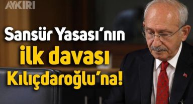 Sansür Yasası’nın ilk davası Kemal Kılıçdaroğlu'na açılıyor