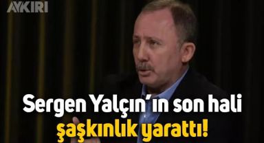 Sergen Yalçın'ın son hali şaşkınlık yarattı: