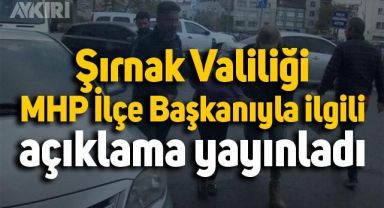 Şırnak Valiliği  MHP İlçe Başkanı  Mehmet Emin İlhan'la ilgili açıklama yayınladı