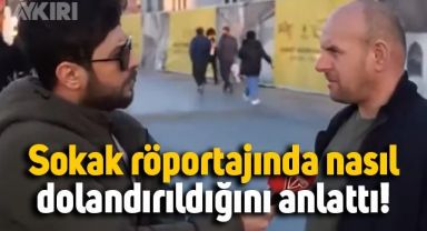 Sokak röportajında nasıl dolandırıldığını anlattı