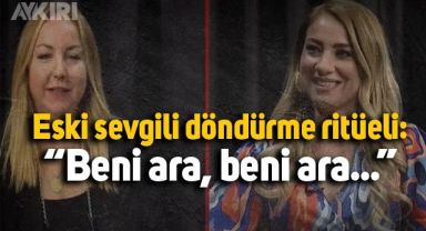 Sonunda bu da oldu: Eski sevgili geri döndürme ritüeli