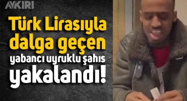 Sosyal medyada Türk lirasıyla dalga geçtiği videoları yayınlayan yabancı uyruklu şahıs yakalandı