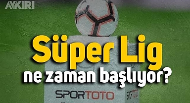 Süper Lig ne zaman başlayacak?