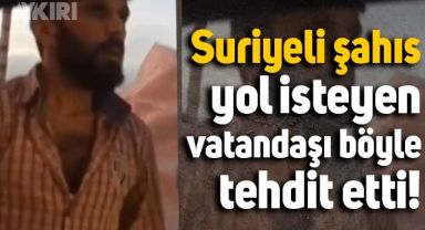 Suriyeli şahıs, trafikte yol isteyen vatandaşın üzerine böyle yürüdü