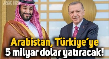 Suudi Arabistan, Türkiye'ye 5 milyar dolar aktaracak