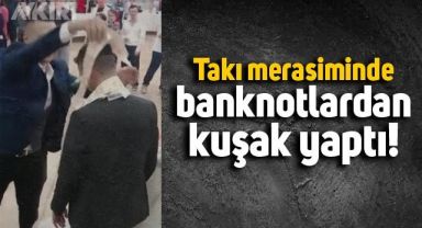 Takı merasiminde damada 50'lik banknotlardan kuşak taktı
