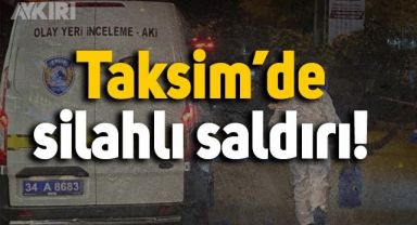 Taksim'de kurşun yağmuru
