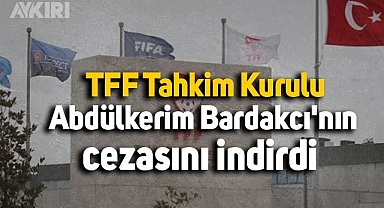 TFF Abdülkerim Bardakcı'nın cezasını indirdi