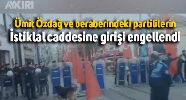 Ümit Özdağ ve beraberindeki partililerin İstiklal caddesine girişi engellendi