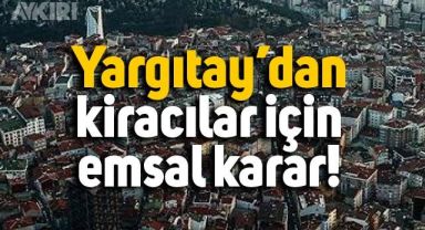Yargıtay'dan kirada yüzde 25'lik zam sınırını aşanlar için karar