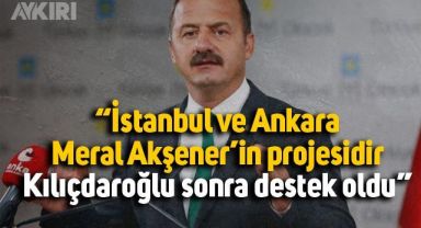 Yavuz Ağıralioğlu: İstanbul ve Ankara Meral Akşener'in projesidir