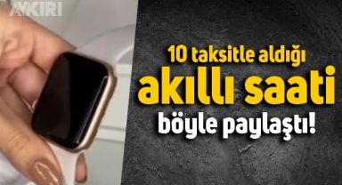 10 taksitle aldığı akıllı saati sosyal medyada paylaştı