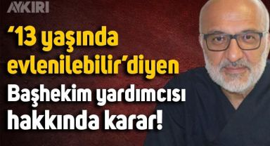 '13 yaşında evlilik olabilir' diyen Başhekim yardımcısı Hasan Hüseyin Uysal görevden alındı
