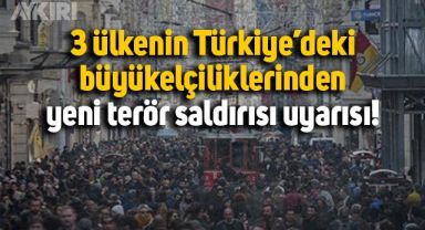 3 ülkenin Türkiye’deki büyükelçiliklerinden “Yeni terör saldırısı” uyarısı