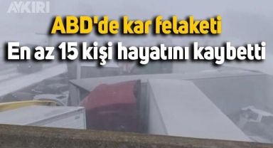 ABD'de kar felaketi: En az 15 kişi hayatını kaybetti.