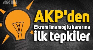 AKP'den Ekrem İmamoğlu kararıyla ilgili ilk tepkiler