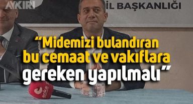 Ali Mahir Başarır: Midemizi bulandıran bu cemaat ve benzeri vakıflara gereken yapılmalı