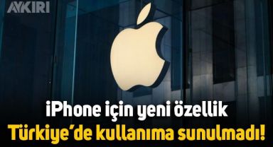 Apple, yeni özelliğini Türkiye'de kullanıma açmadı