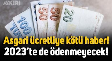 Asgari ücretliye kötü haber: 2023'te de AGİ ödenmeyecek!