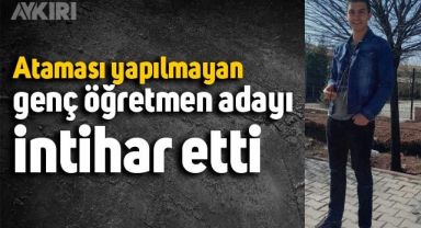 Ataması yapılmayan genç öğretmen adayı intihar etti