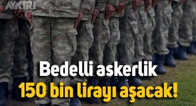 Bedelli askerlik 150 bin lirayı aşacak