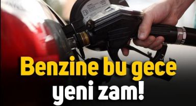 Benzine bu gece yeni zam yapılacak