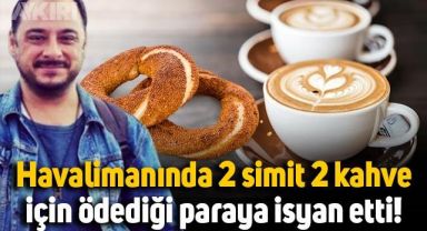Burak Akkul, Sabiha Gökçen Havalimanında 2 simit 2 kahveye ödediği parayı açıkladı