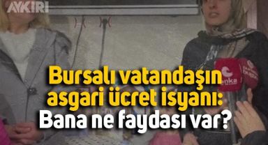 Bursalı vatandaşın asgari ücret isyanı: Bana ne faydası var