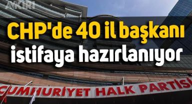 CHP'de 40 il başkanı istifaya hazırlanıyor