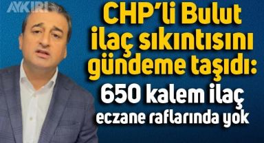 CHP'li Burhanettin Bulut: Türkiye'de adı konulmamış bir ilaç kıtlığı yaşanıyor