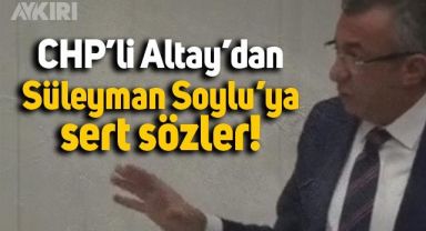 CHP'li Engin Altay'dan Bakan Süleyman Soylu'ya sert sözler
