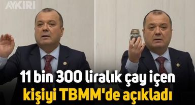 CHP'li İlhami Özcan Aygun, 11 bin 300 liralık çay içen kişiyi TBMM'de açıkladı