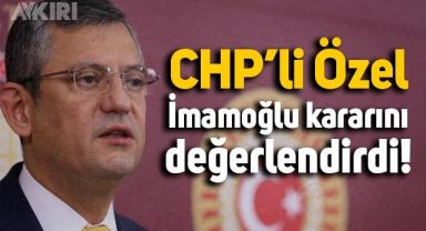 CHP'li Özgür Özel'den Ekrem İmamoğlu kararına ilişkin açıklama