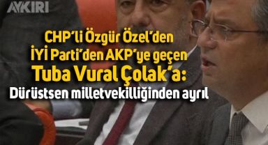 CHP'li Özgür Özel'den Tuba Vural Çolak'a: Dürüstsen milletvekilliğinden ayrıl