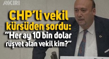 CHP'li Özkan Yalım'dan AKP'li vekillere zor soru: Her ay 10 bin dolar rüşvet alan vekil kim?