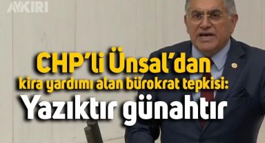 CHP'li Servet Ünsal'dan kira yardımı alan bürokratlara tepki: Yazıktır, günahtır